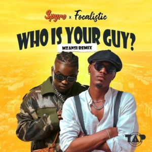 Spyro – Who Is Your Guy (Mzansi Remix) ft. Focalistic