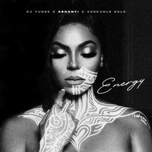 DJ Tunez – Energy Ft. Adekunle Gold & Ashanti