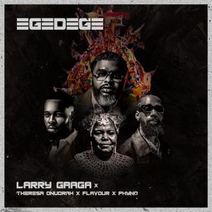 Larry Gaaga – Egedege Ft. Flavour, Phyno & Theresa Onuorah