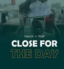 Ugoccie – Close For The Day Ft. Khalil
